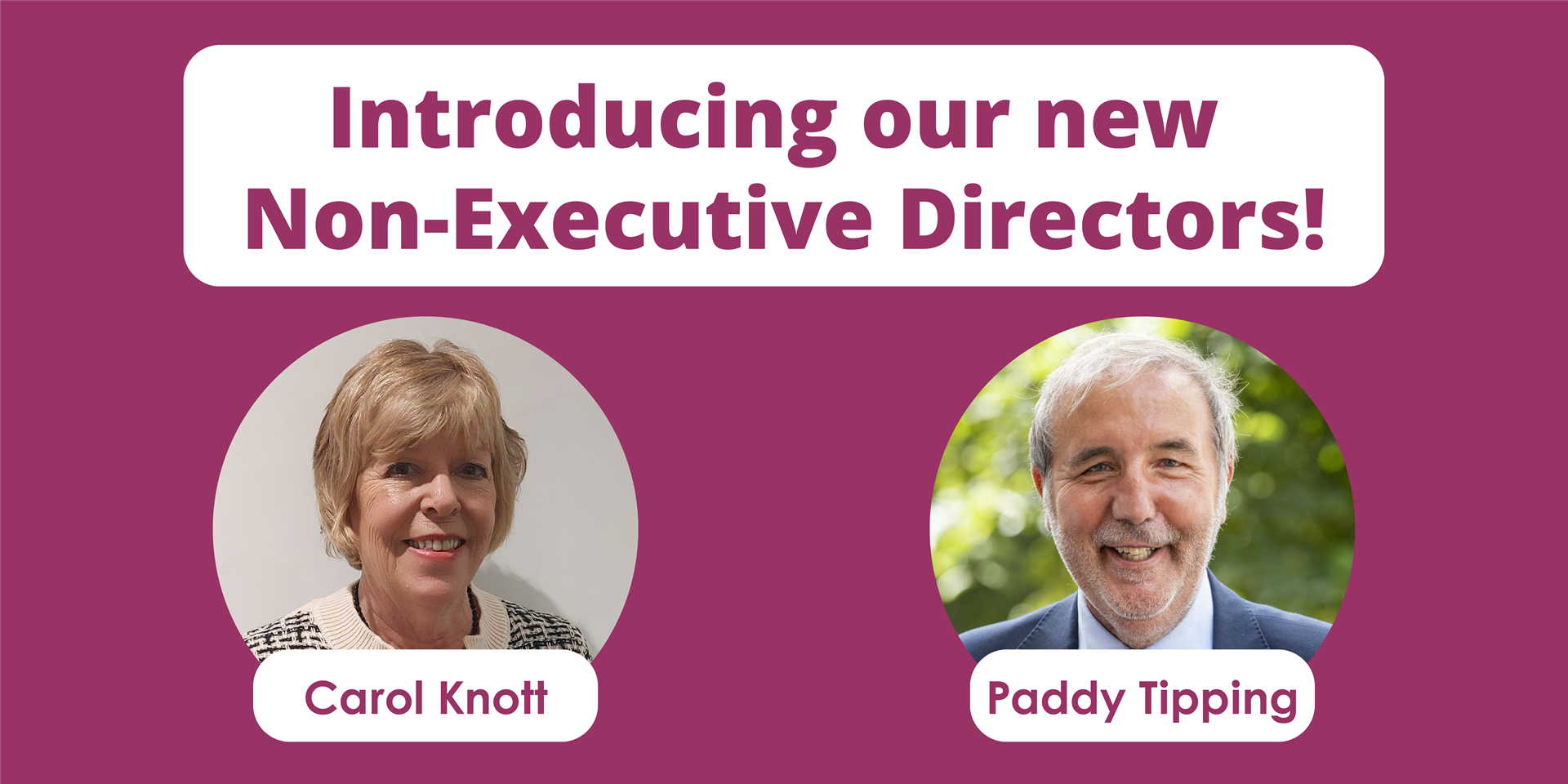 Text reads: Introducing our new Non-Executive Directors Carol Knott and Padding Tipping